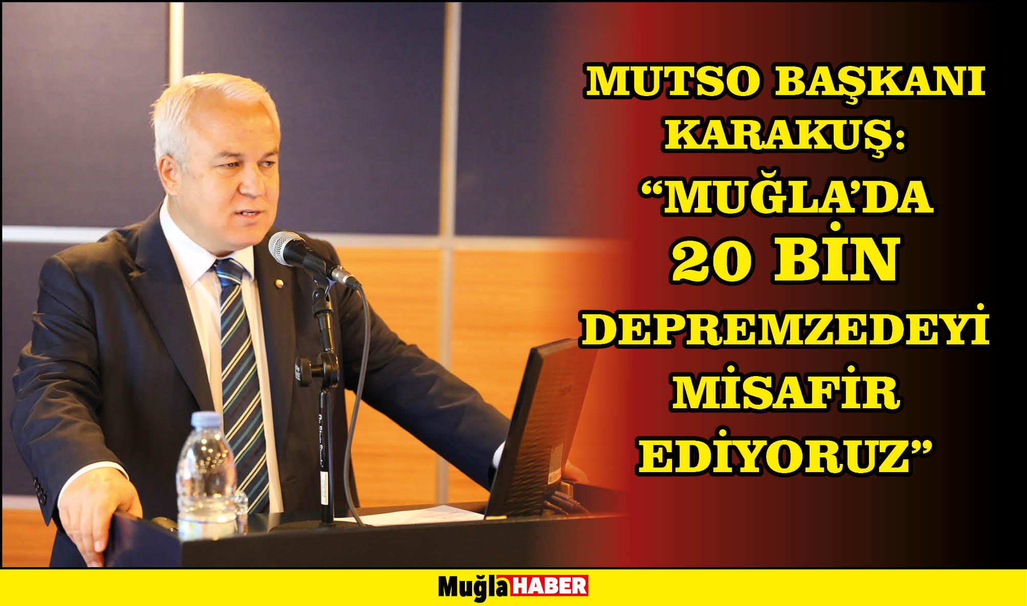 MUTSO BAŞKANI KARAKUŞ:  “MUĞLA’DA 20 BİN DEPREMZEDEYİ MİSAFİR EDİYORUZ”