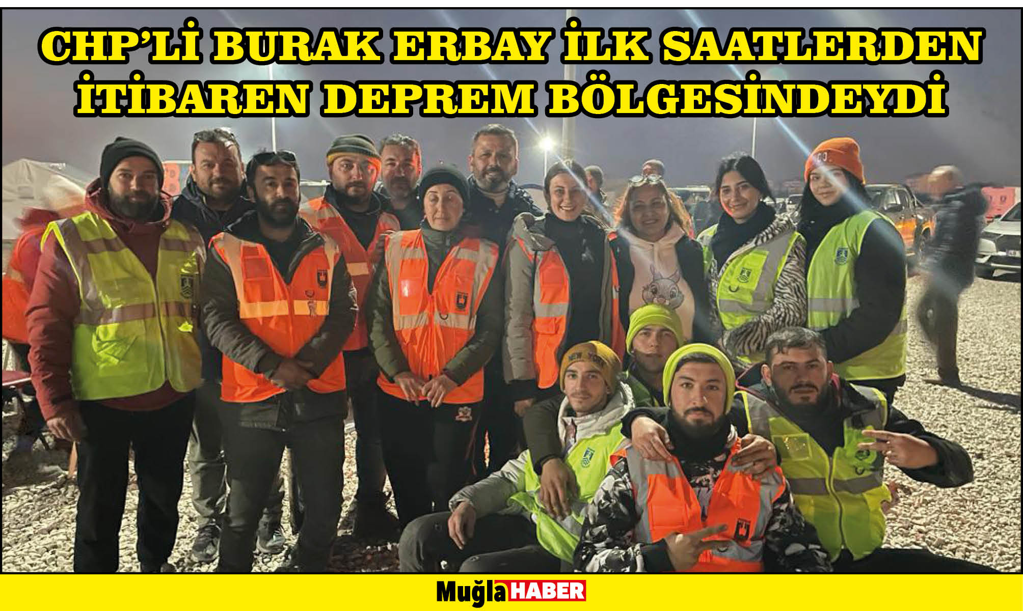 CHP’Lİ BURAK ERBAY İLK SAATLERDEN İTİBAREN DEPREM BÖLGESİNDEYDİ 