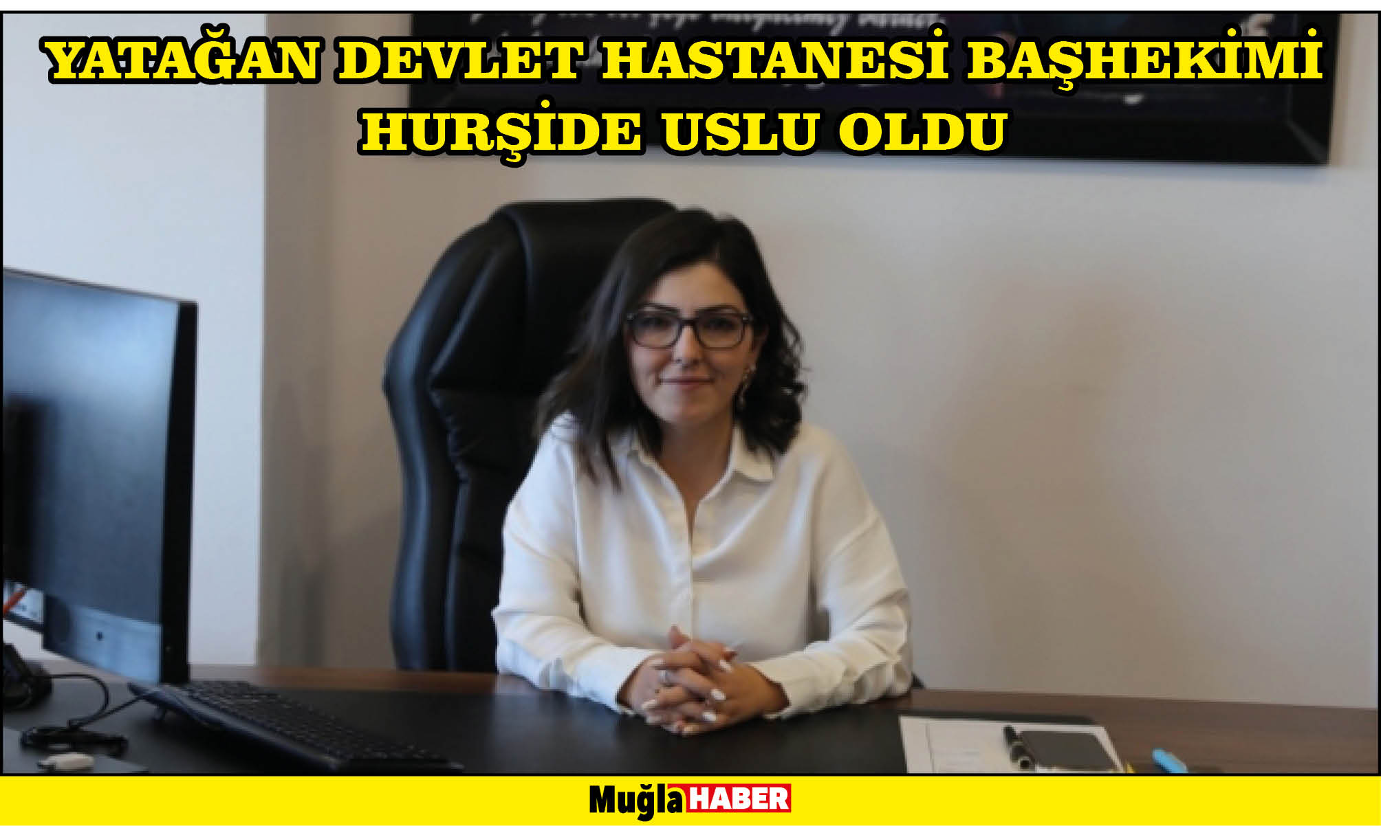 YATAĞAN DEVLET HASTANESİ BAŞHEKİMİ HURŞİDE USLU OLDU