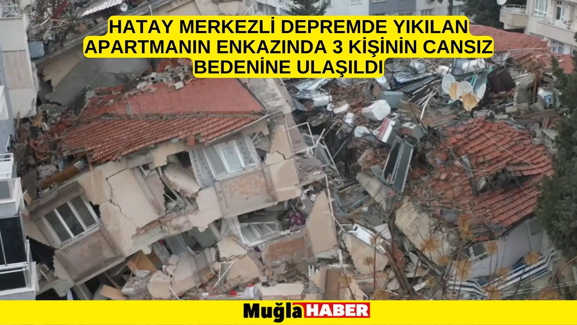 Hatay merkezli depremde yıkılan apartmanın enkazında 3 kişinin cansız bedenine ulaşıldı