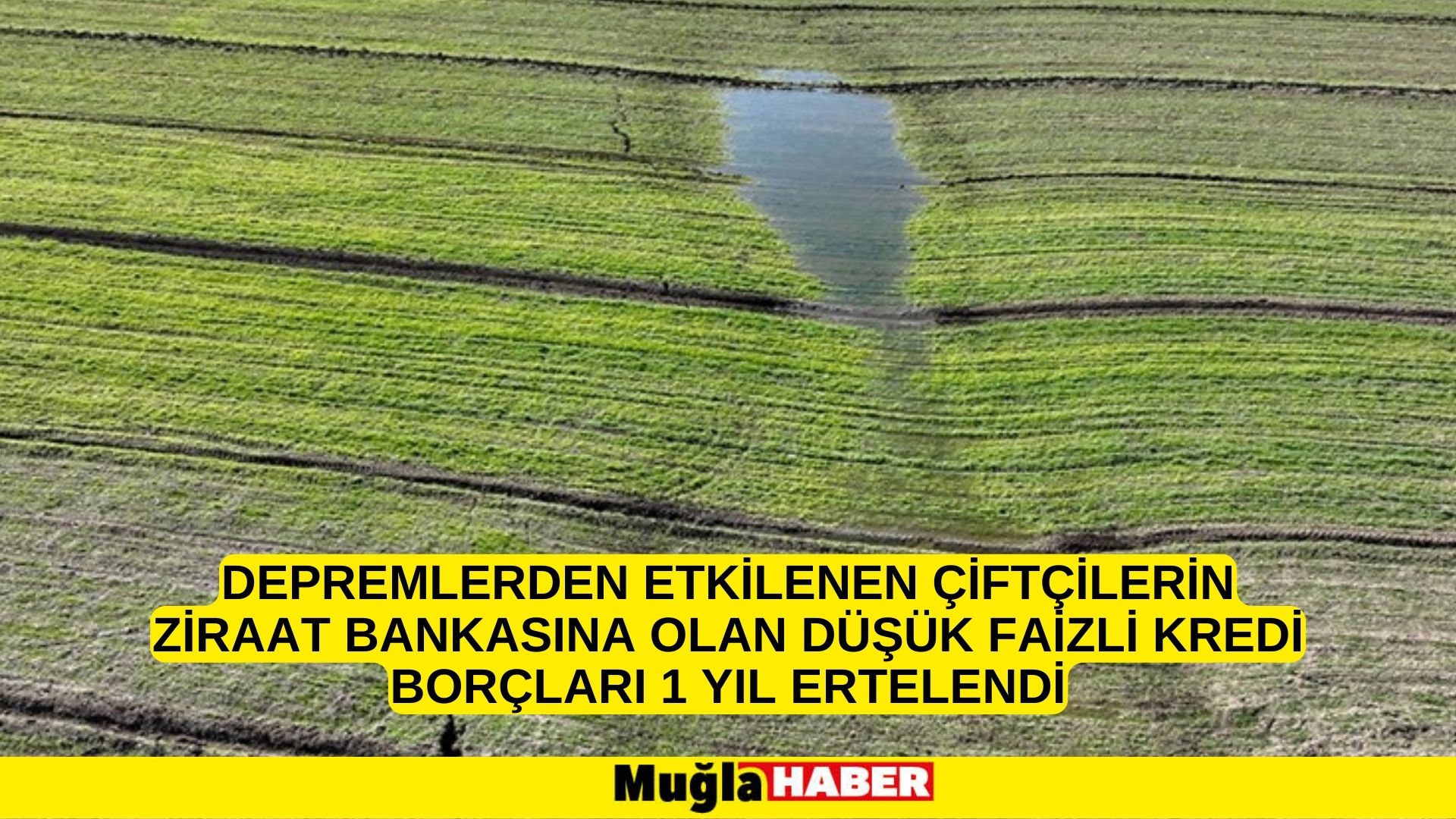 Depremlerden etkilenen çiftçilerin Ziraat Bankasına olan düşük faizli kredi borçları 1 yıl ertelendi