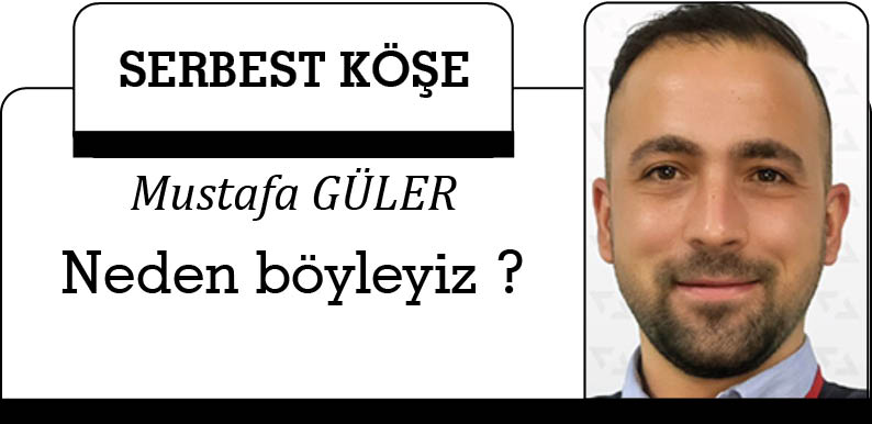 Neden böyleyiz ?