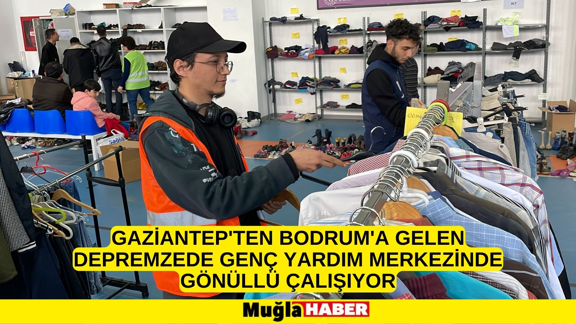 Gaziantep'ten Bodrum'a gelen depremzede genç yardım merkezinde gönüllü çalışıyor