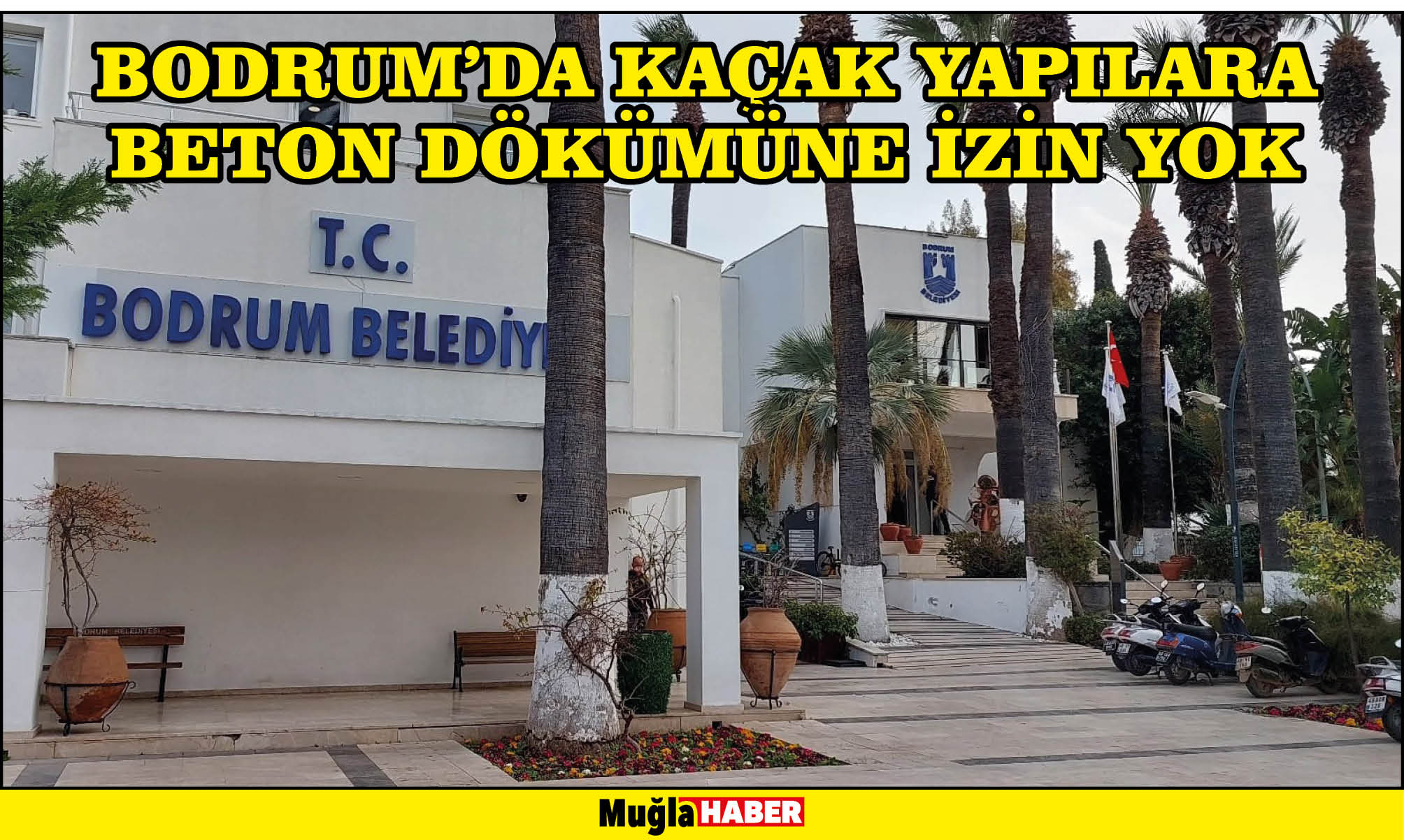 BODRUM’DA KAÇAK YAPILARA BETON DÖKÜMÜNE İZİN YOK