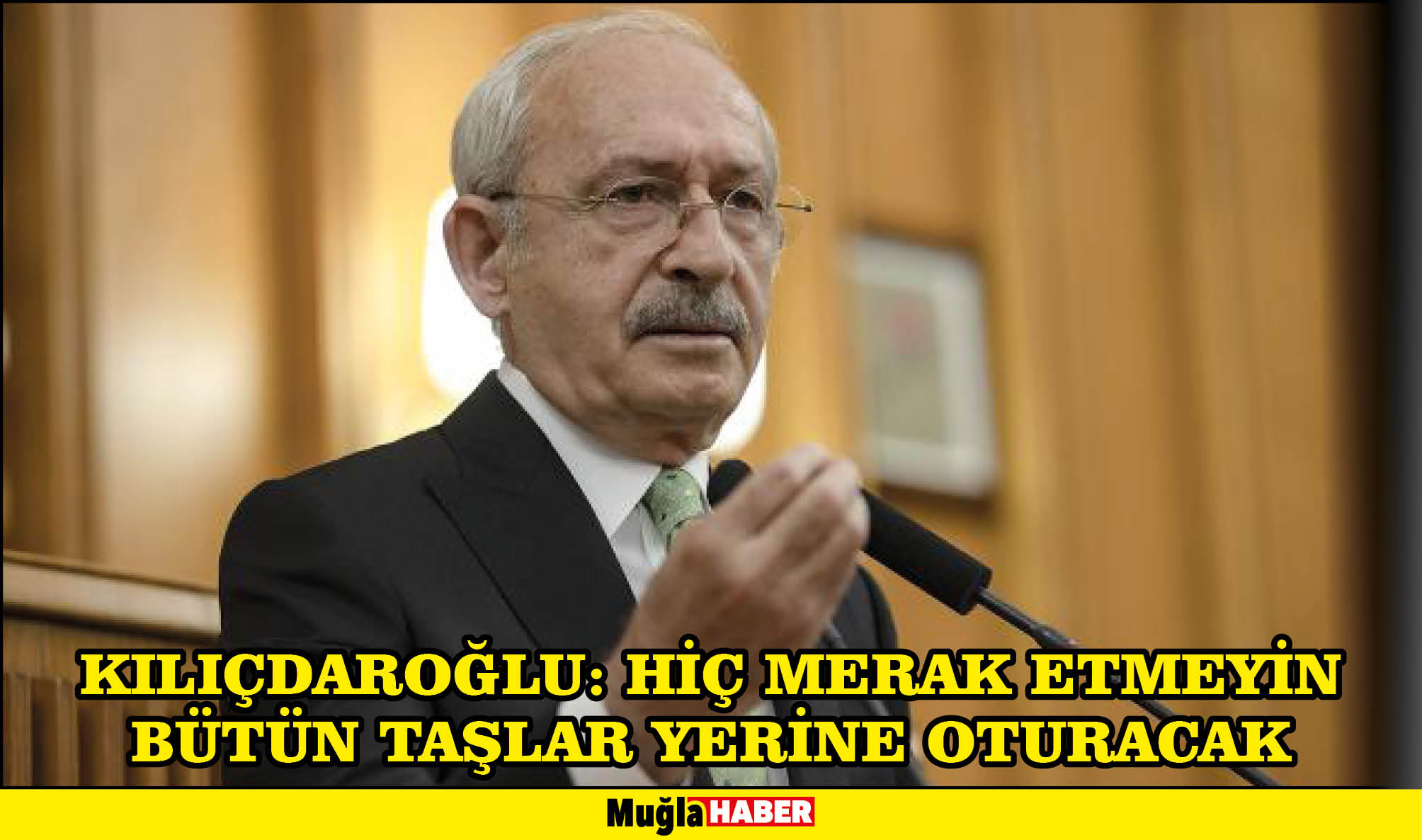 Kılıçdaroğlu: Hiç merak etmeyin bütün taşlar yerine oturacak