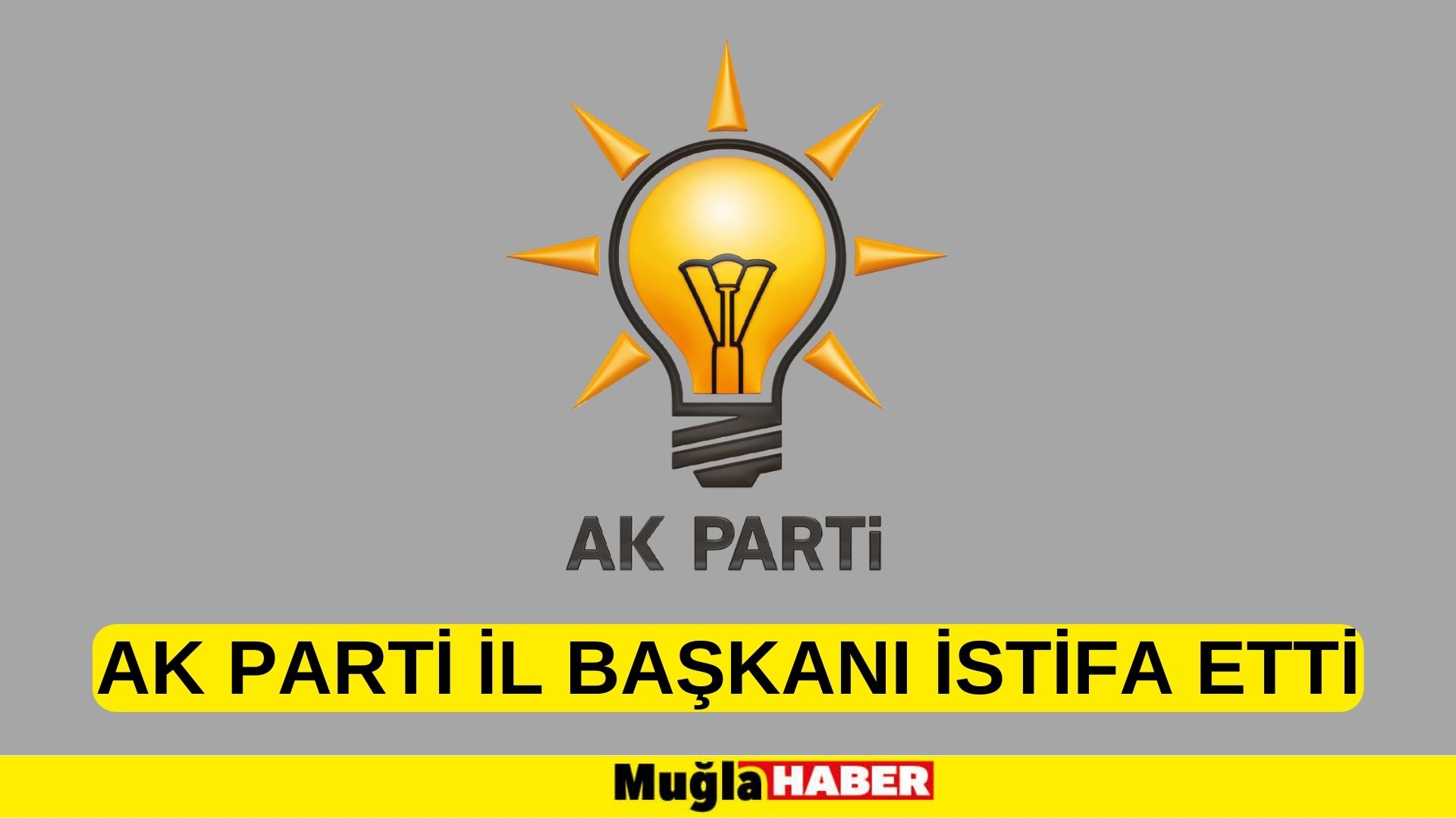 AK PARTİ İL BAŞKANI İSTİFA ETTİ