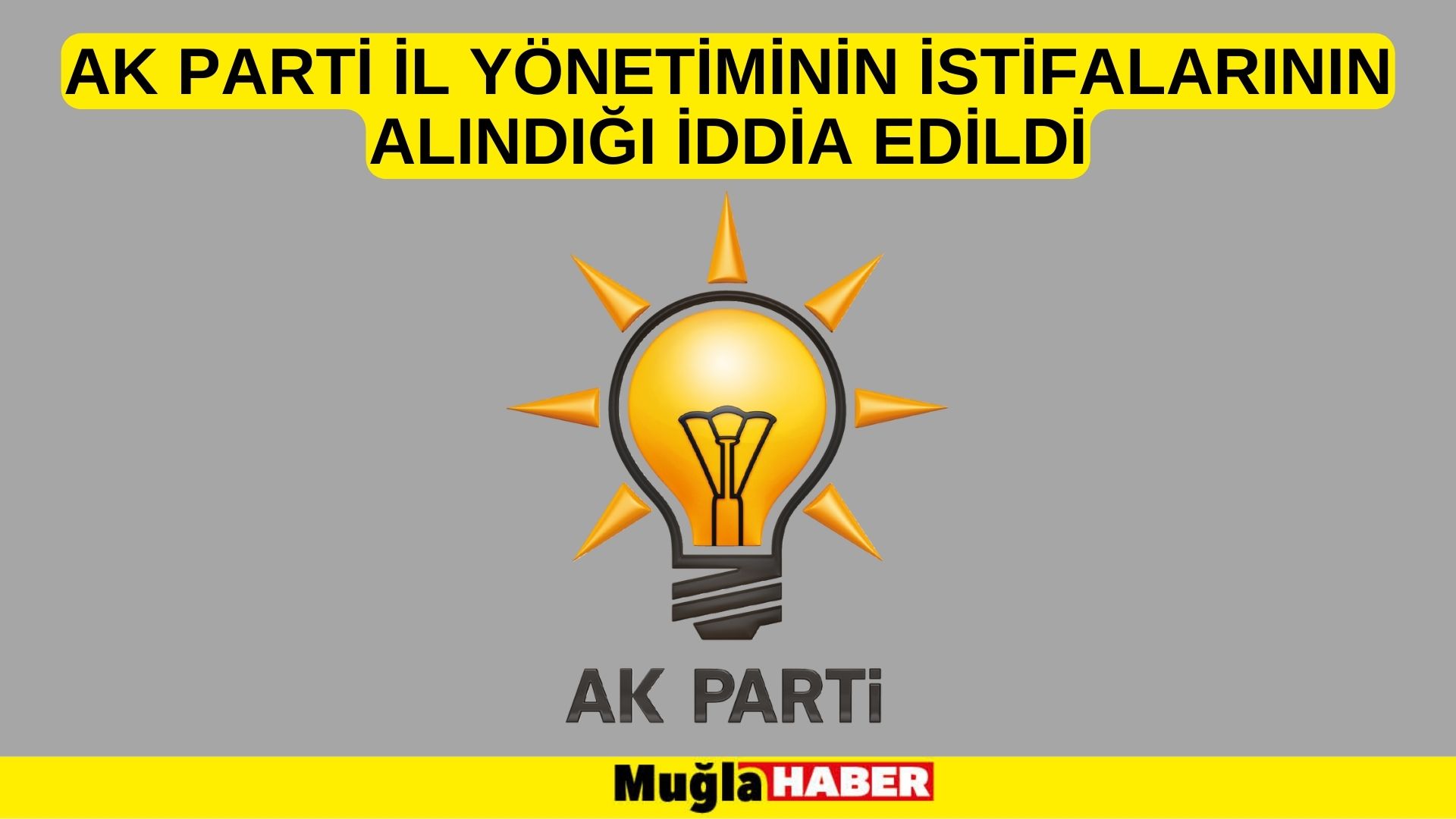 AK PARTİ İL YÖNETİMİNİN İSTİFALARININ ALINDIĞI İDDİA EDİLDİ