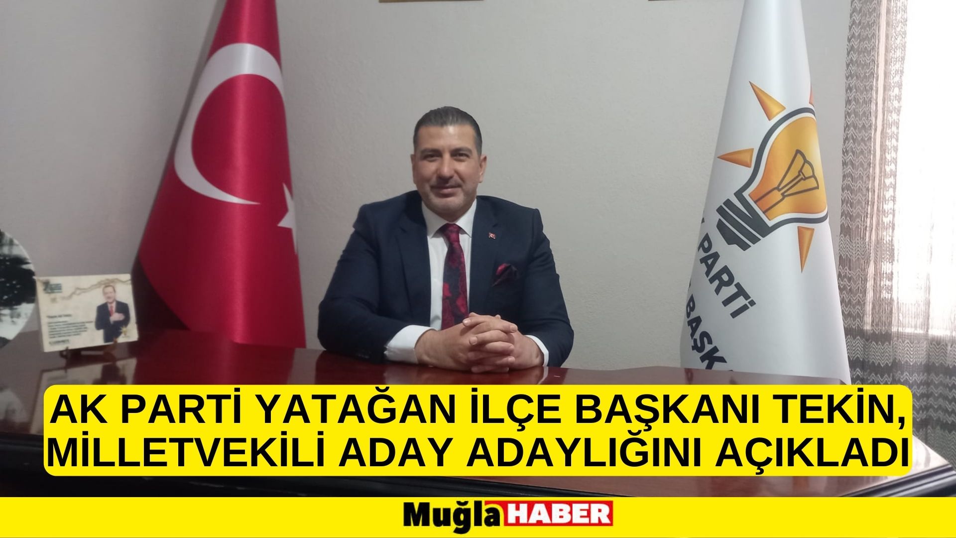 AK PARTİ YATAĞAN İLÇE BAŞKANI TEKİN, MİLLETVEKİLİ ADAY ADAYLIĞINI AÇIKLADI