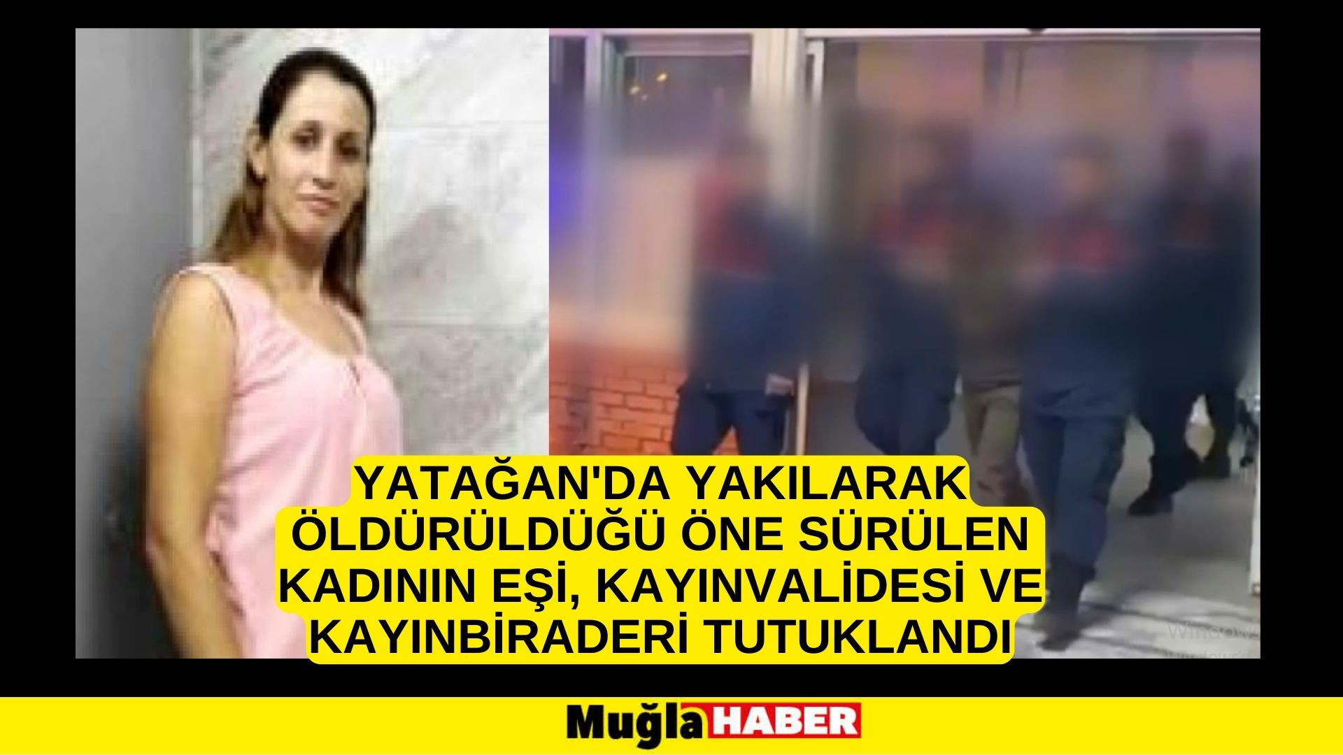 Muğla'da yakılarak öldürüldüğü öne sürülen kadının eşi, kayınvalidesi ve kayınbiraderi tutuklandı