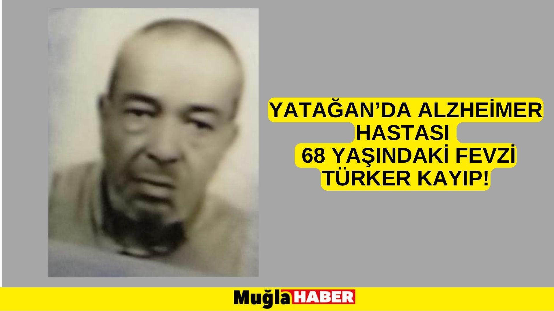 YATAĞAN’DA 68 YAŞINDAKİ FEVZİ TÜRKER ARANIYOR