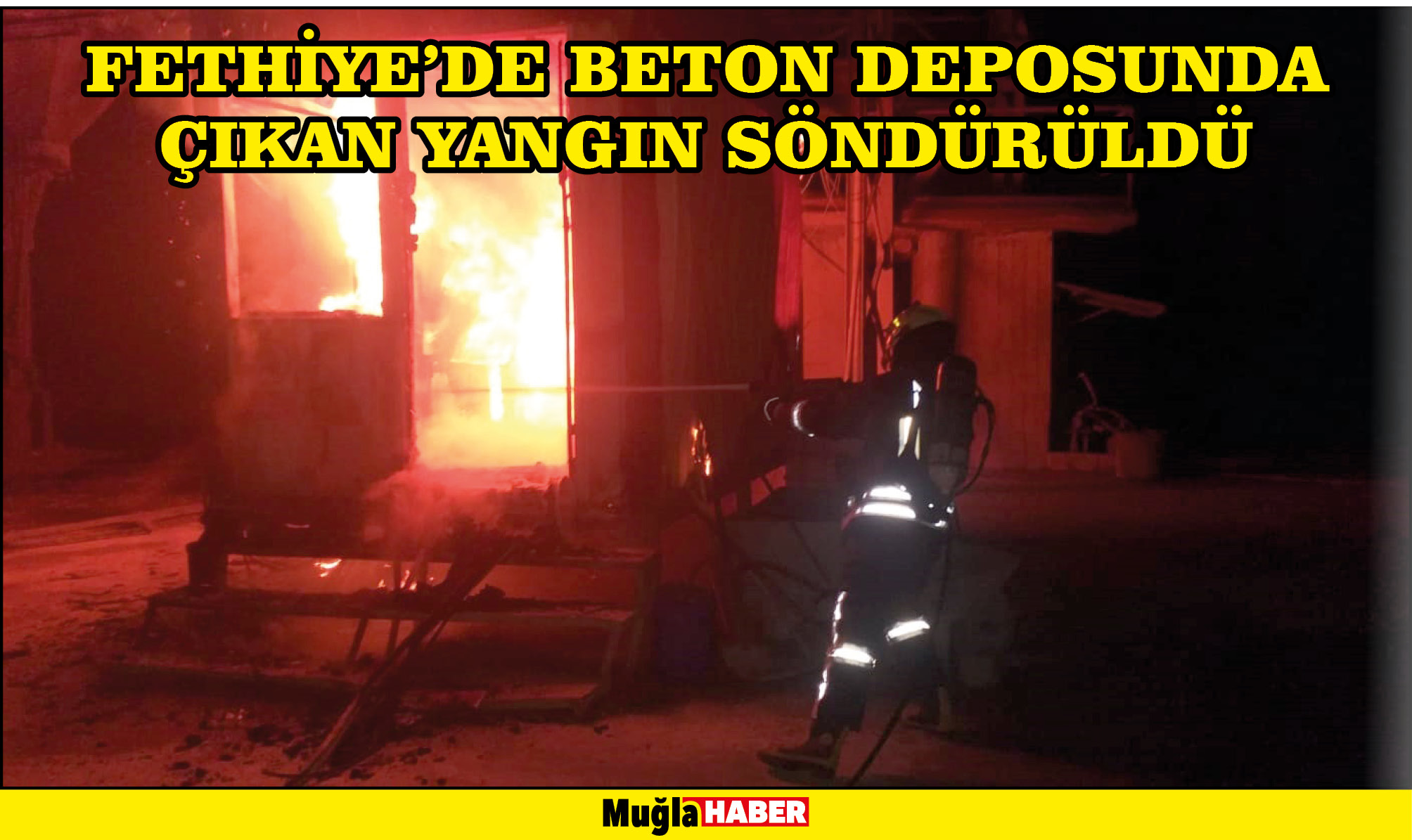 Fethiye'de beton deposunda çıkan yangın söndürüldü