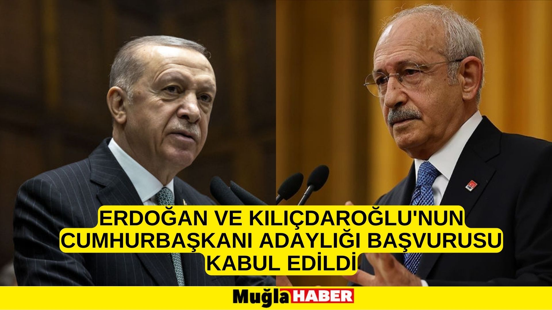 Erdoğan ve Kılıçdaroğlu'nun cumhurbaşkanı adaylığı başvurusu kabul edildi