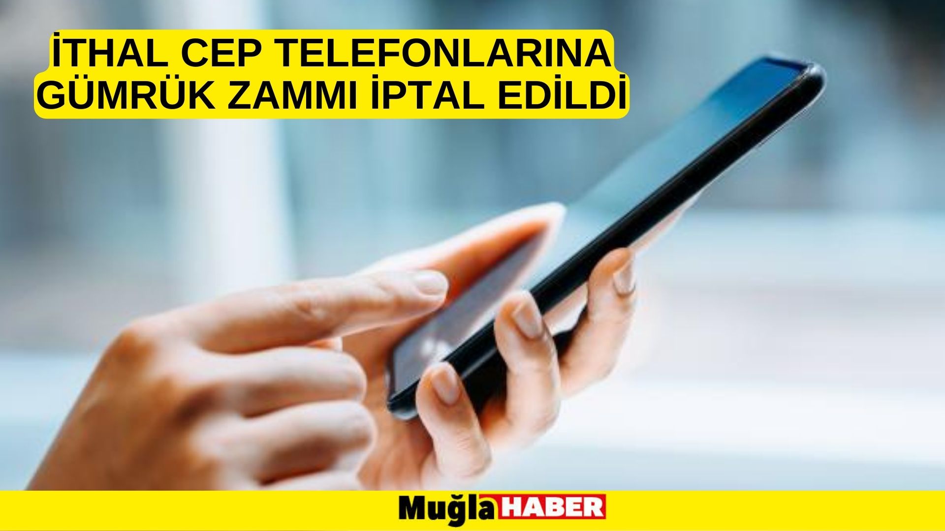 İthal cep telefonlarına gümrük zammı iptal edildi