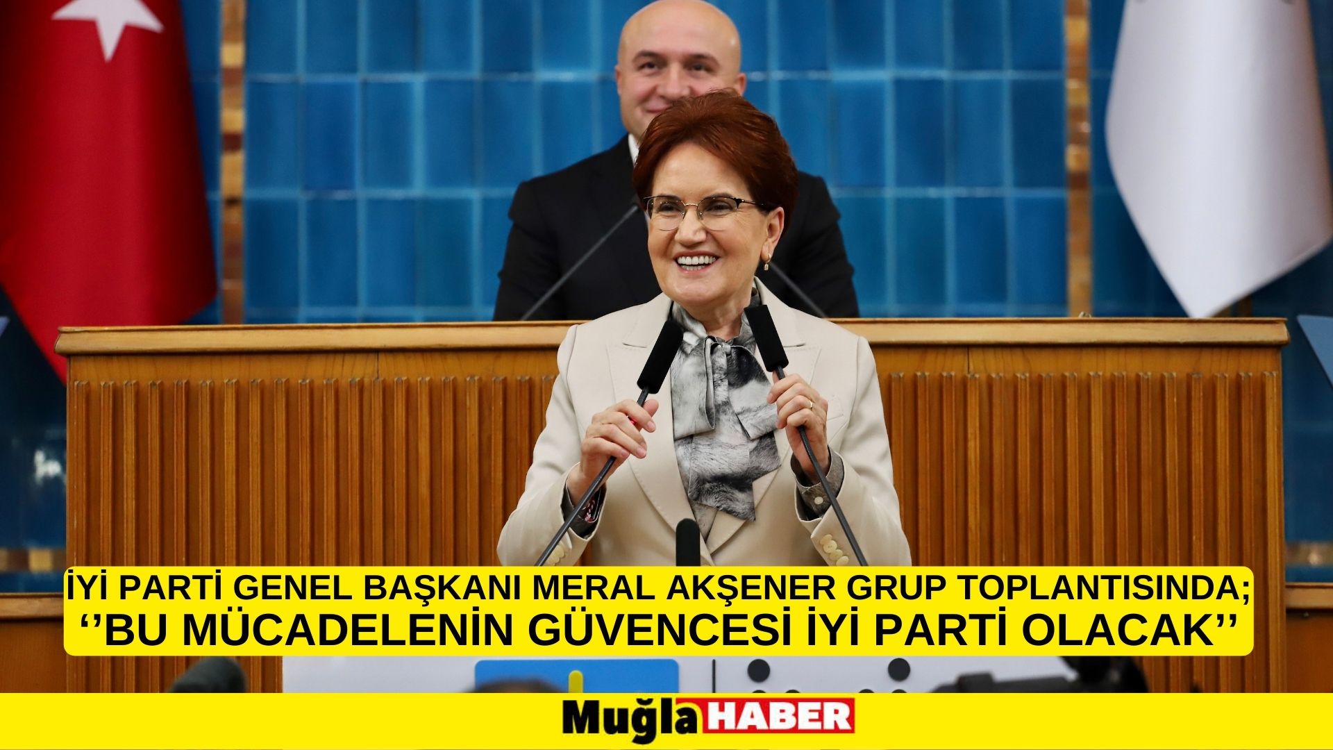 İYİ PARTİ GENEL BAŞKANI MERAL AKŞENER GRUP TOPLANTISINDA: ‘’BU MÜCADELENİN GÜVENCESİ İYİ PARTİ OLACAK’’