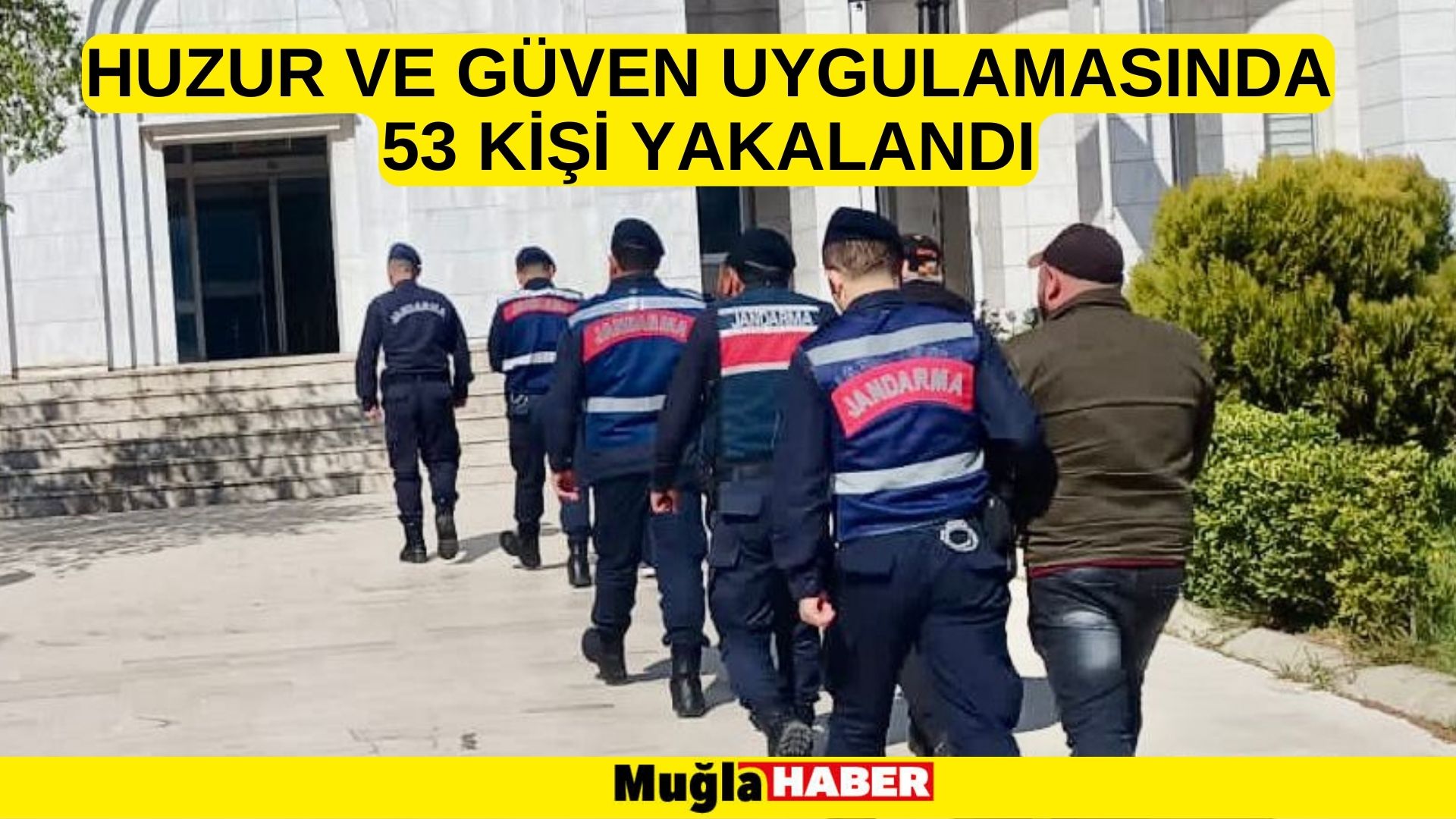 HUZUR VE GÜVEN UYGULAMASINDA 53 KİŞİ YAKALANDI