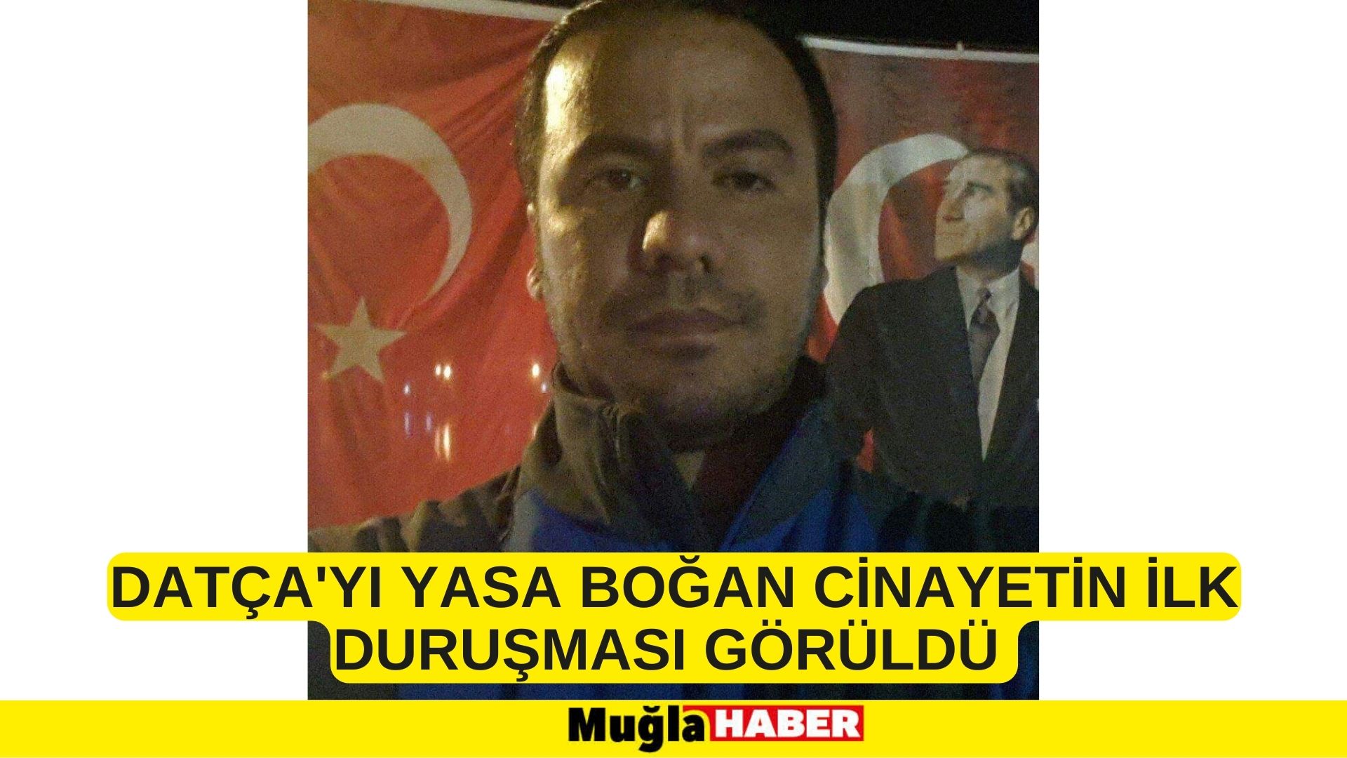 DATÇA'YI YASA BOĞAN CİNAYETİN İLK DURUŞMASI GÖRÜLDÜ