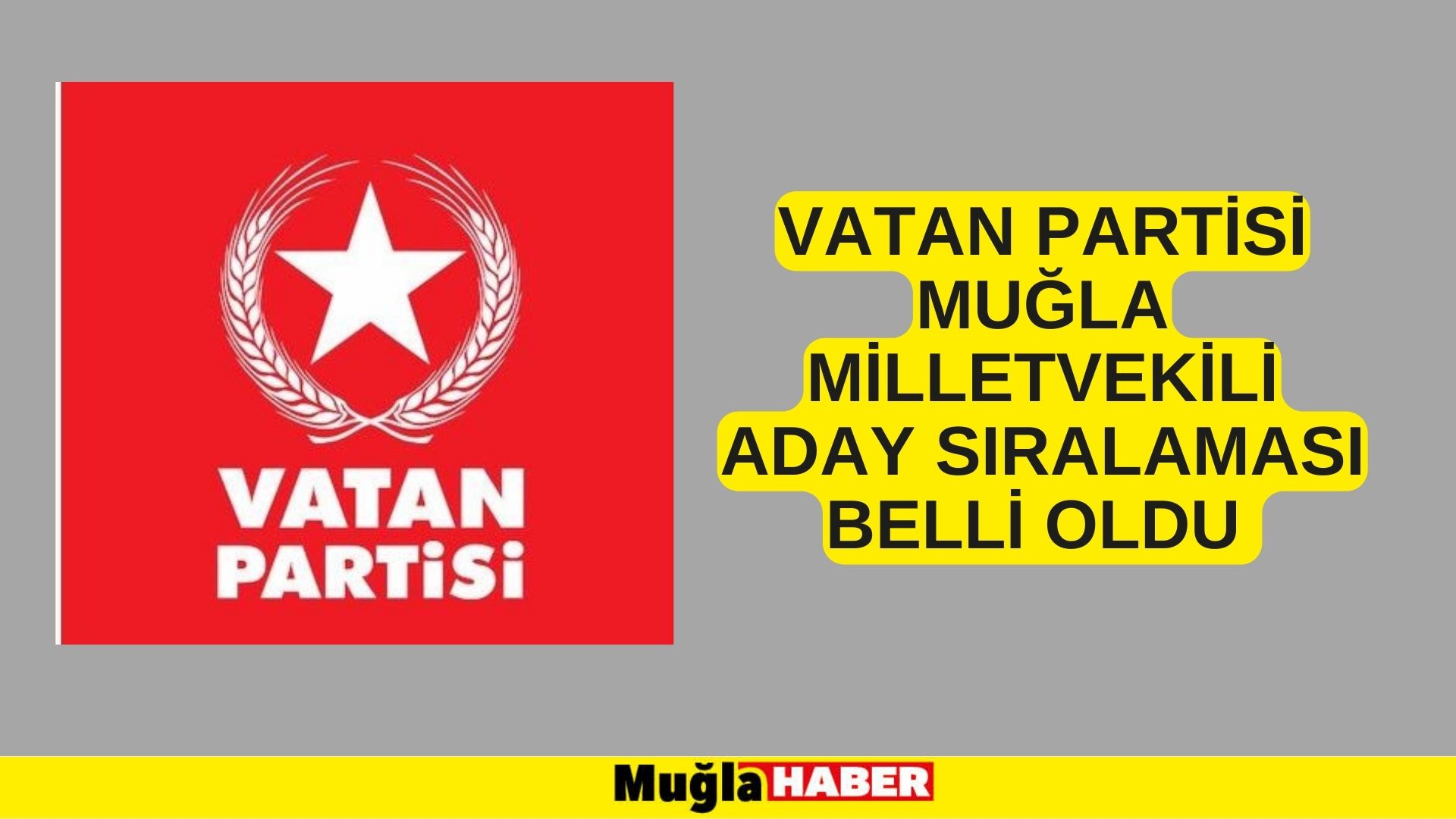 VATAN PARTİSİ MUĞLA MİLLETVEKİLİ ADAY SIRALAMASI BELLİ OLDU 