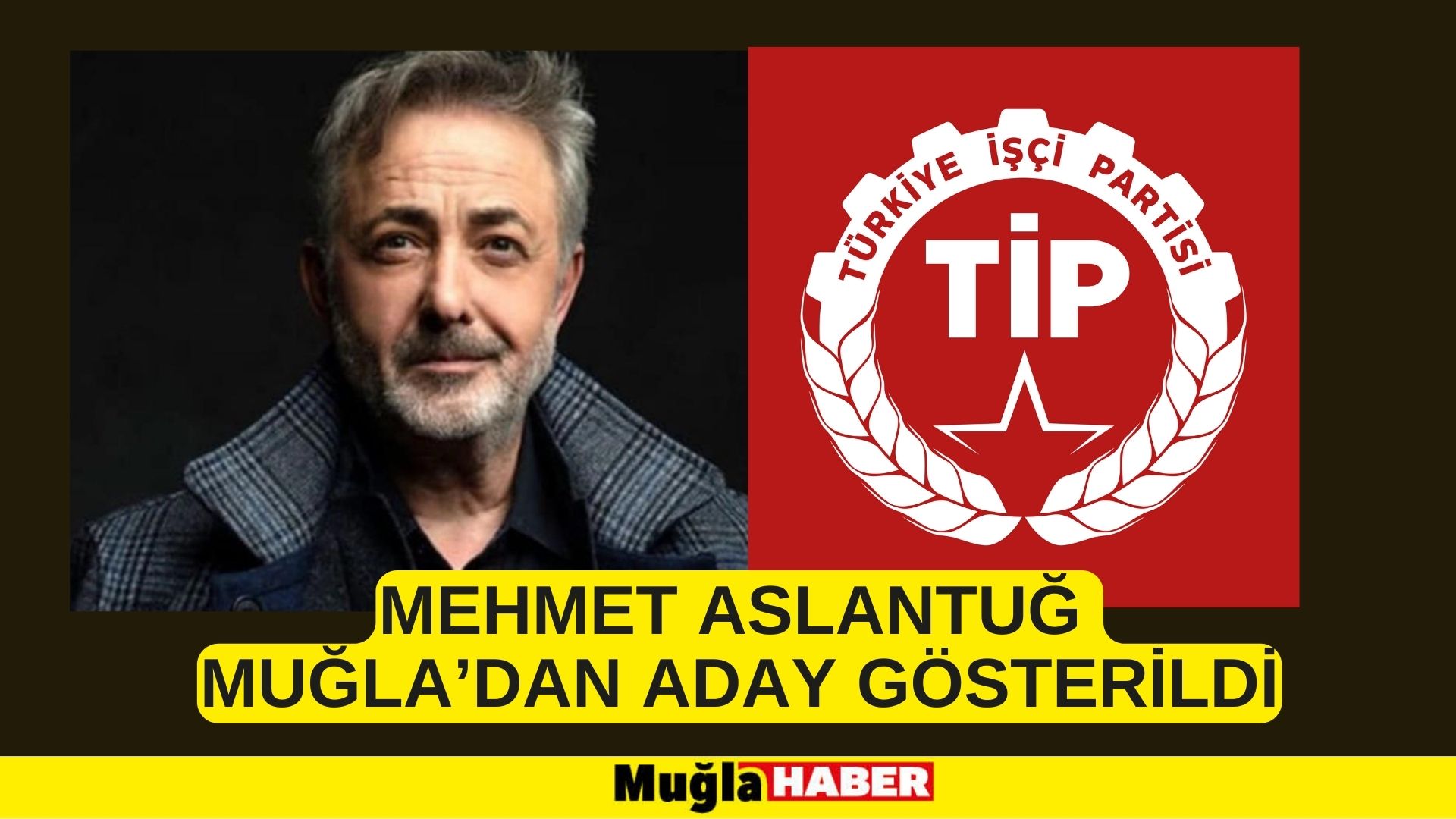 MEHMET ASLANTUĞ MUĞLA’DAN ADAY GÖSTERİLDİ