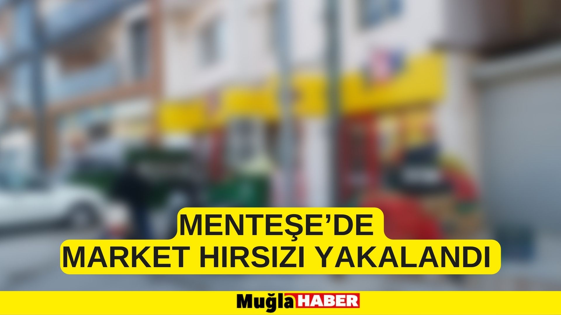 MENTEŞE’DE MARKET HIRSIZI YAKALANDI