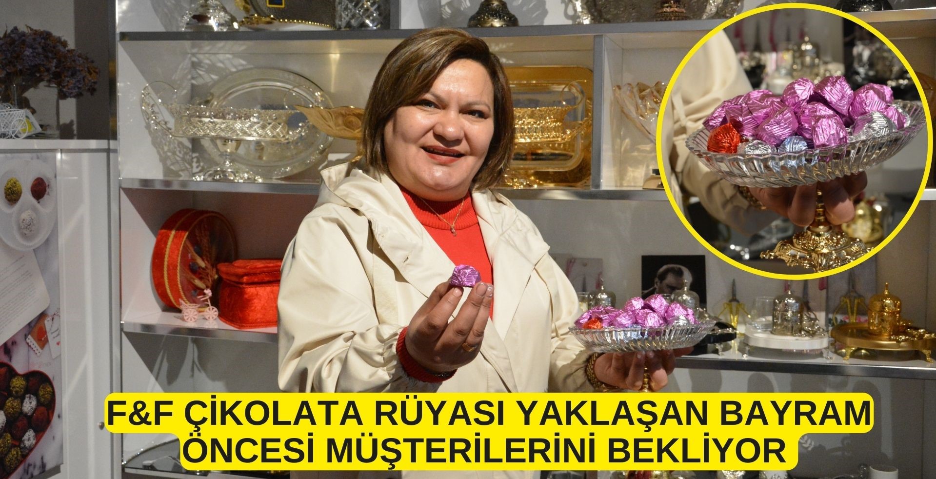 F&F ÇİKOLATA RÜYASI YAKLAŞAN BAYRAM ÖNCESİ MÜŞTERİLERİNİ BEKLİYOR