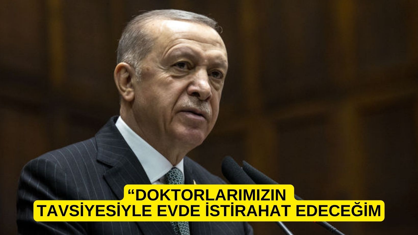 ERDOĞAN’DAN SAĞLIK DURUMU AÇIKLAMASI: “DOKTORLARIMIZIN TAVSİYESİYLE EVDE İSTİRAHAT EDECEĞİM”