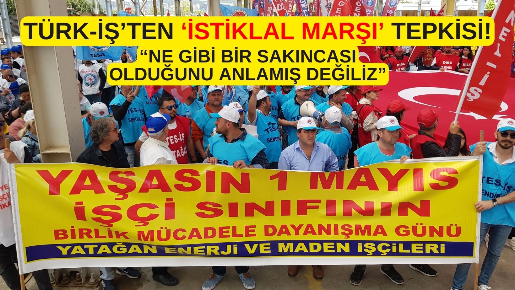 TÜRK-İŞ’TEN ‘İSTİKLAL MARŞI’ TEPKİSİ!: