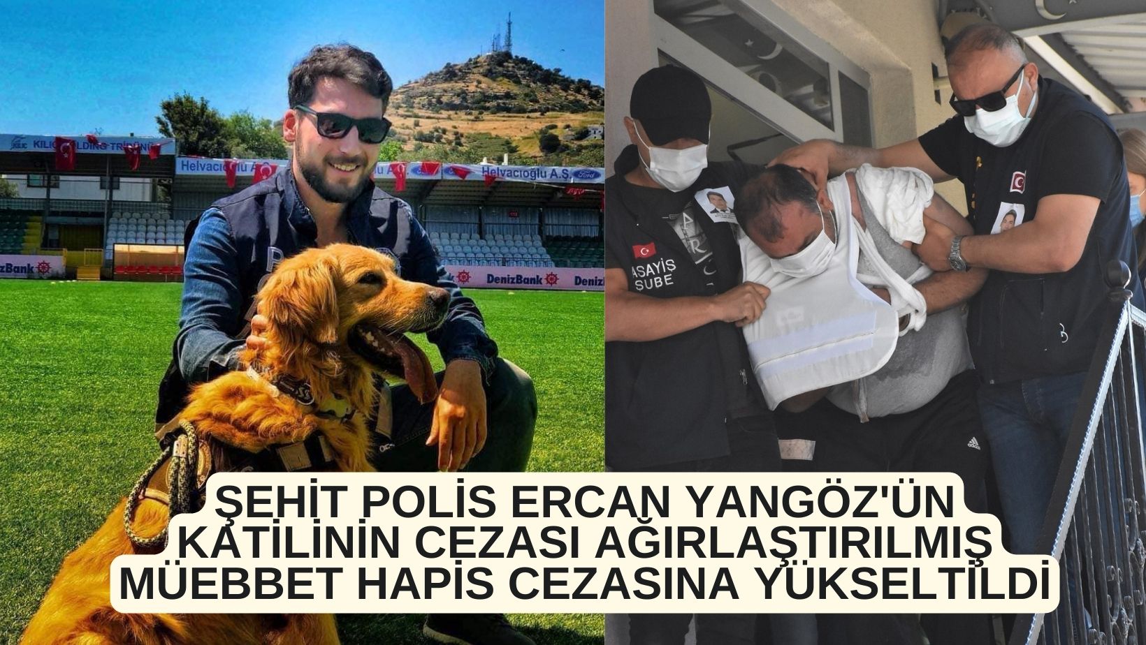 ŞEHİT POLİS ERCAN YANGÖZ'ÜN KATİLİNE AĞIRLAŞTIRILMIŞ HAPİS CEZASI