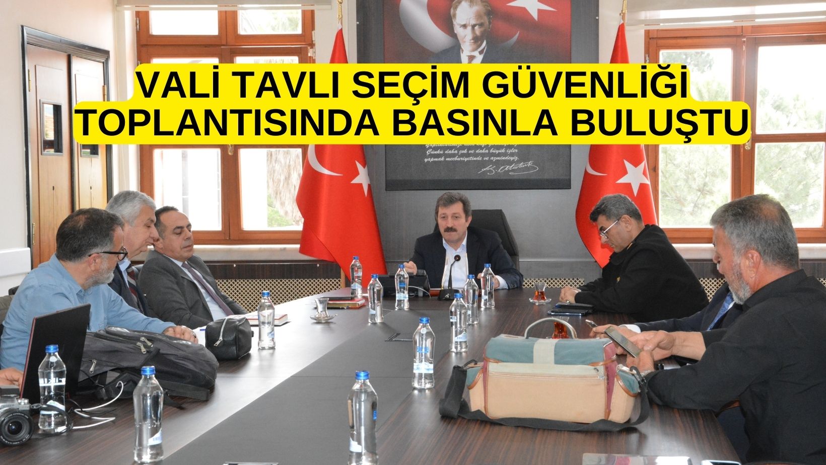 VALİ TAVLI SEÇİM GÜVENLİĞİ TOPLANTISINDA BASINLA BULUŞTU