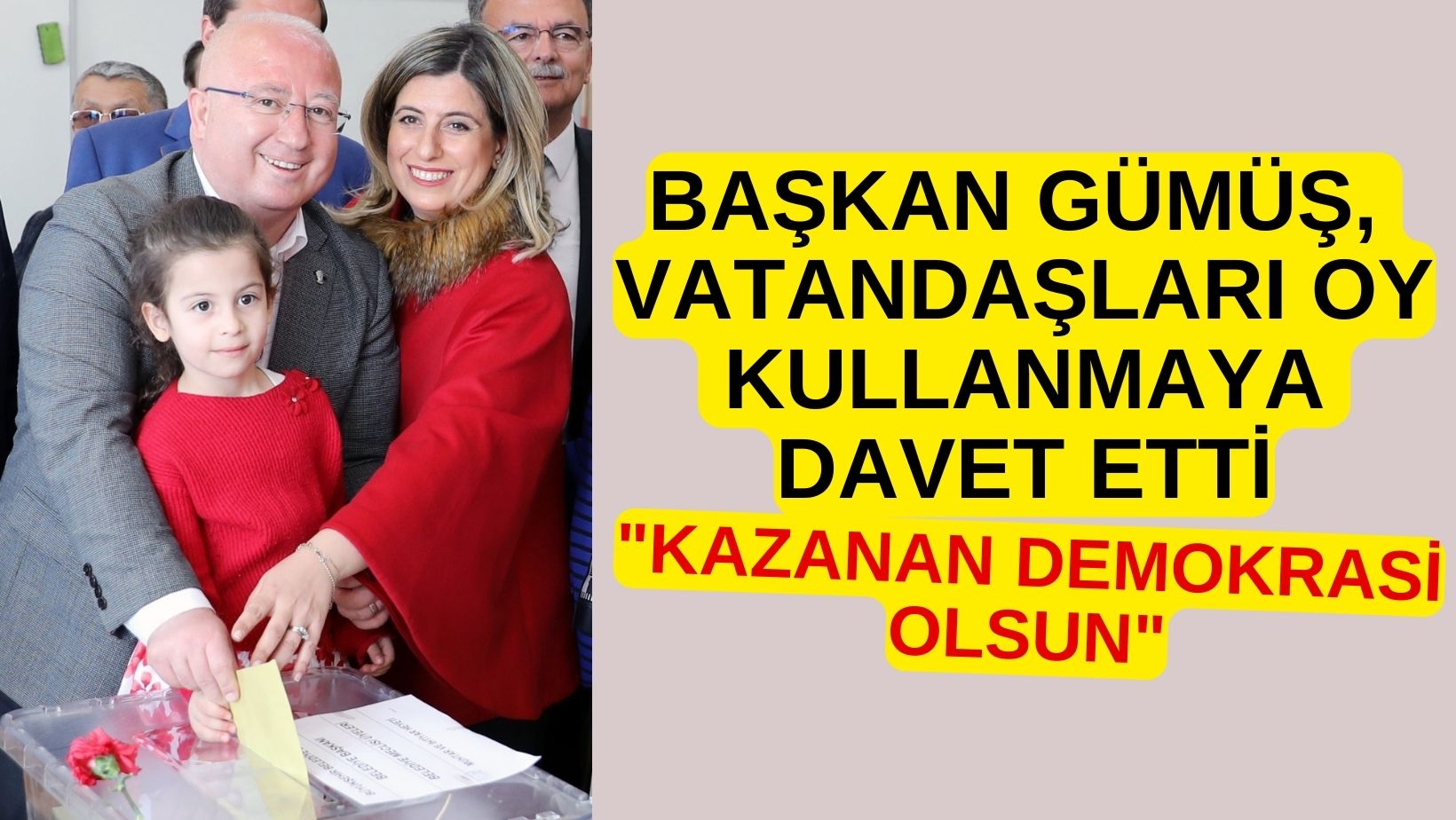 BAŞKAN GÜMÜŞ, VATANDAŞLARI OY KULLANMAYA DAVET ETTİ