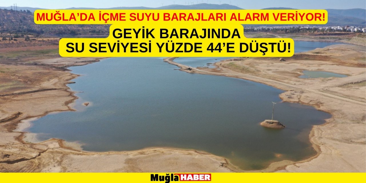 GEYİK BARAJINDA SU SEVİYESİ YÜZDE 44’E DÜŞTÜ!