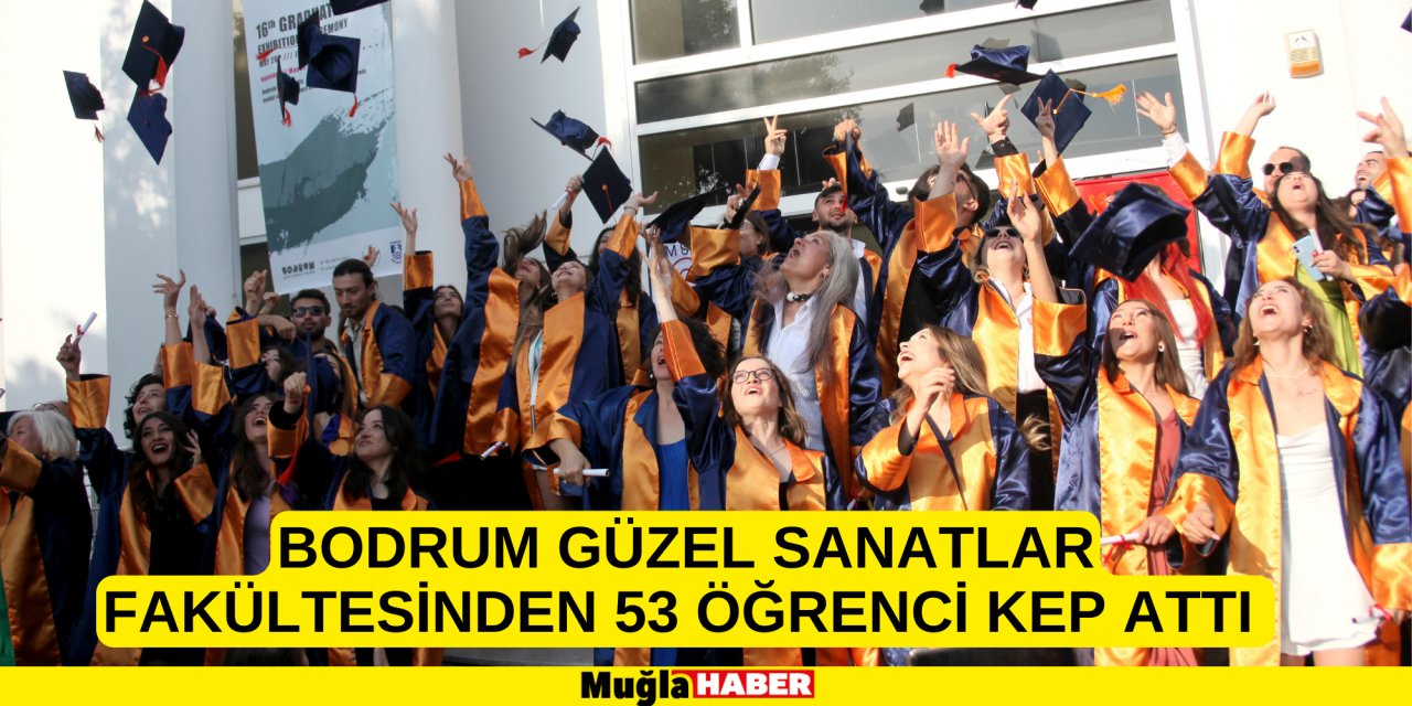 BODRUM GÜZEL SANATLAR FAKÜLTESİNDEN 53 ÖĞRENCİ KEP ATTI