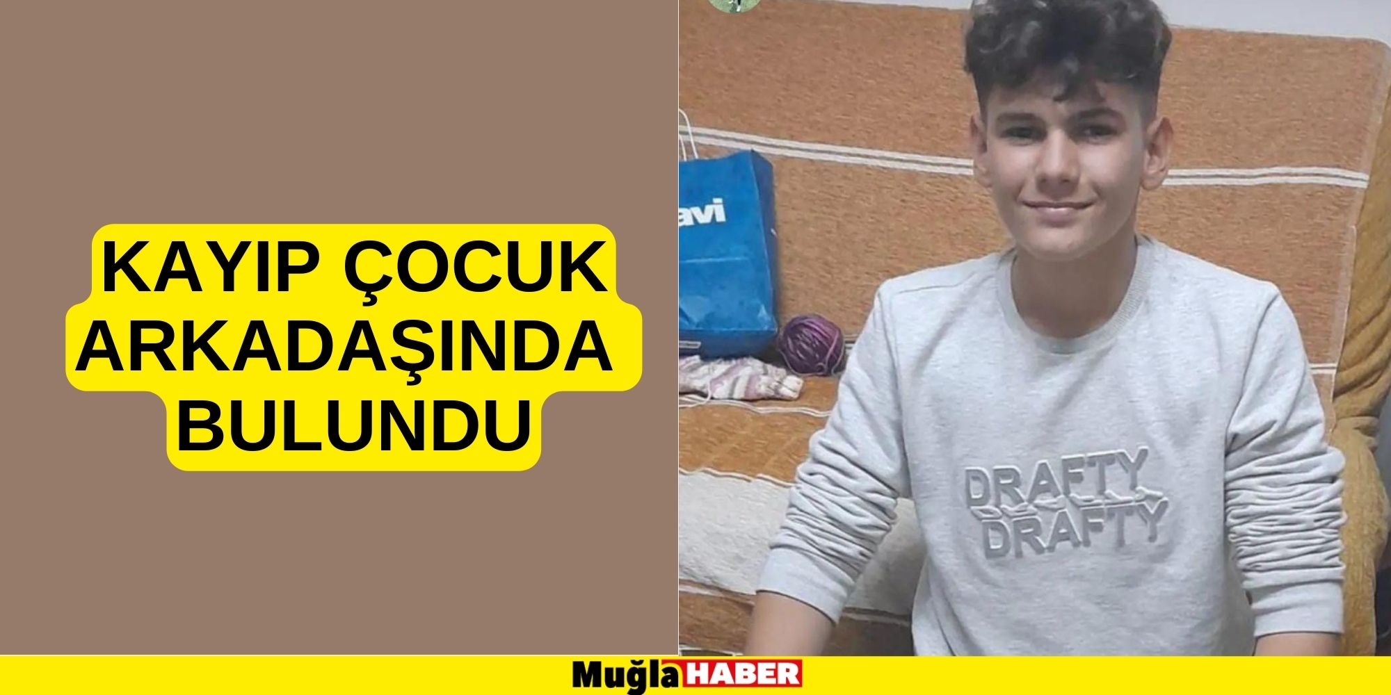 MENTEŞE'DE KAYIP ÇOCUK ARKADAŞINDA BULUNDU