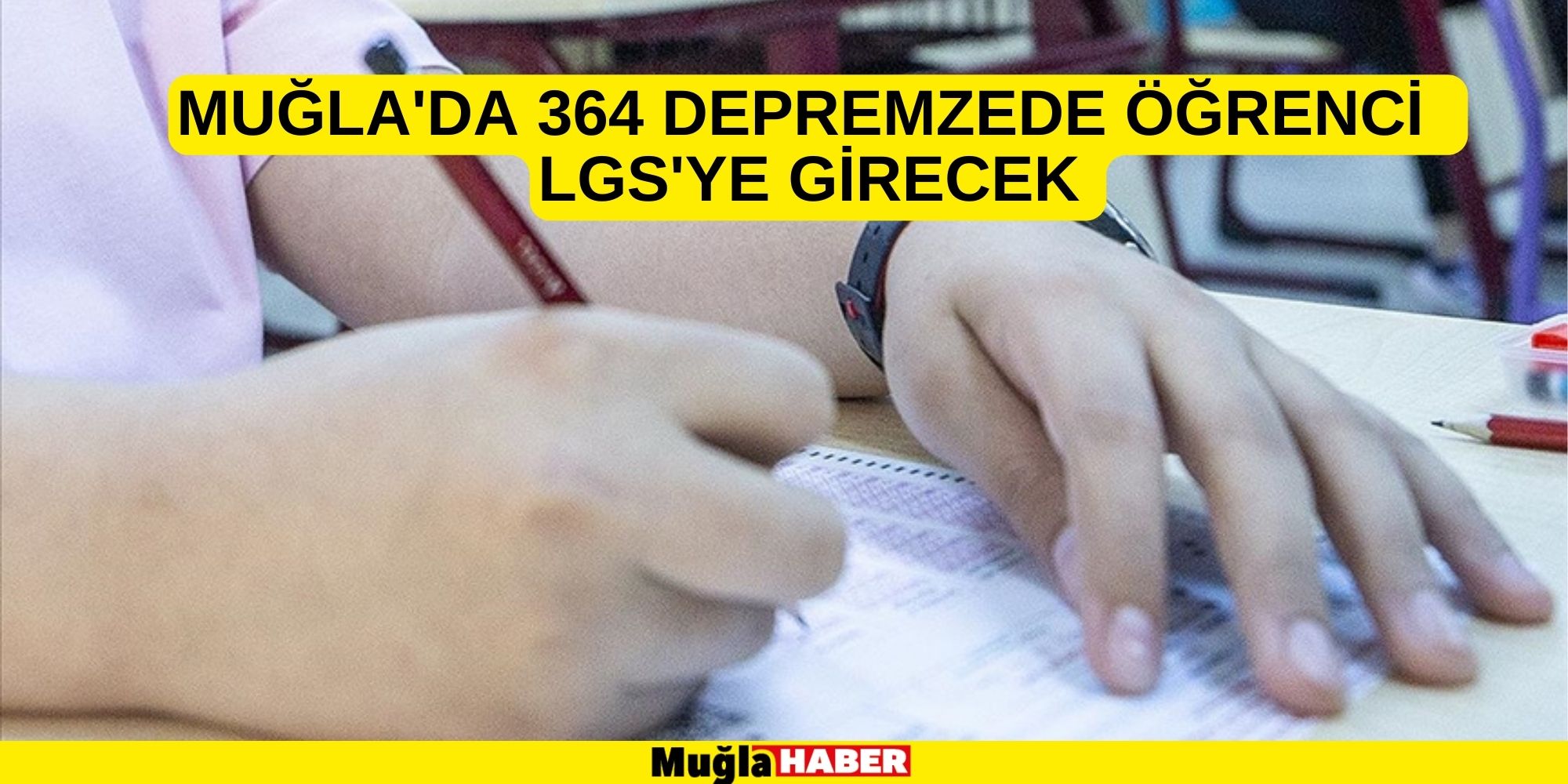 MUĞLA'DA 364 DEPREMZEDE ÖĞRENCİ  LGS'YE GİRECEK