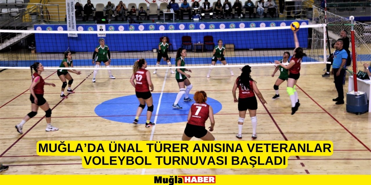 MUĞLA’DA ÜNAL TÜRER ANISINA VETERANLAR VOLEYBOL TURNUVASI BAŞLADI