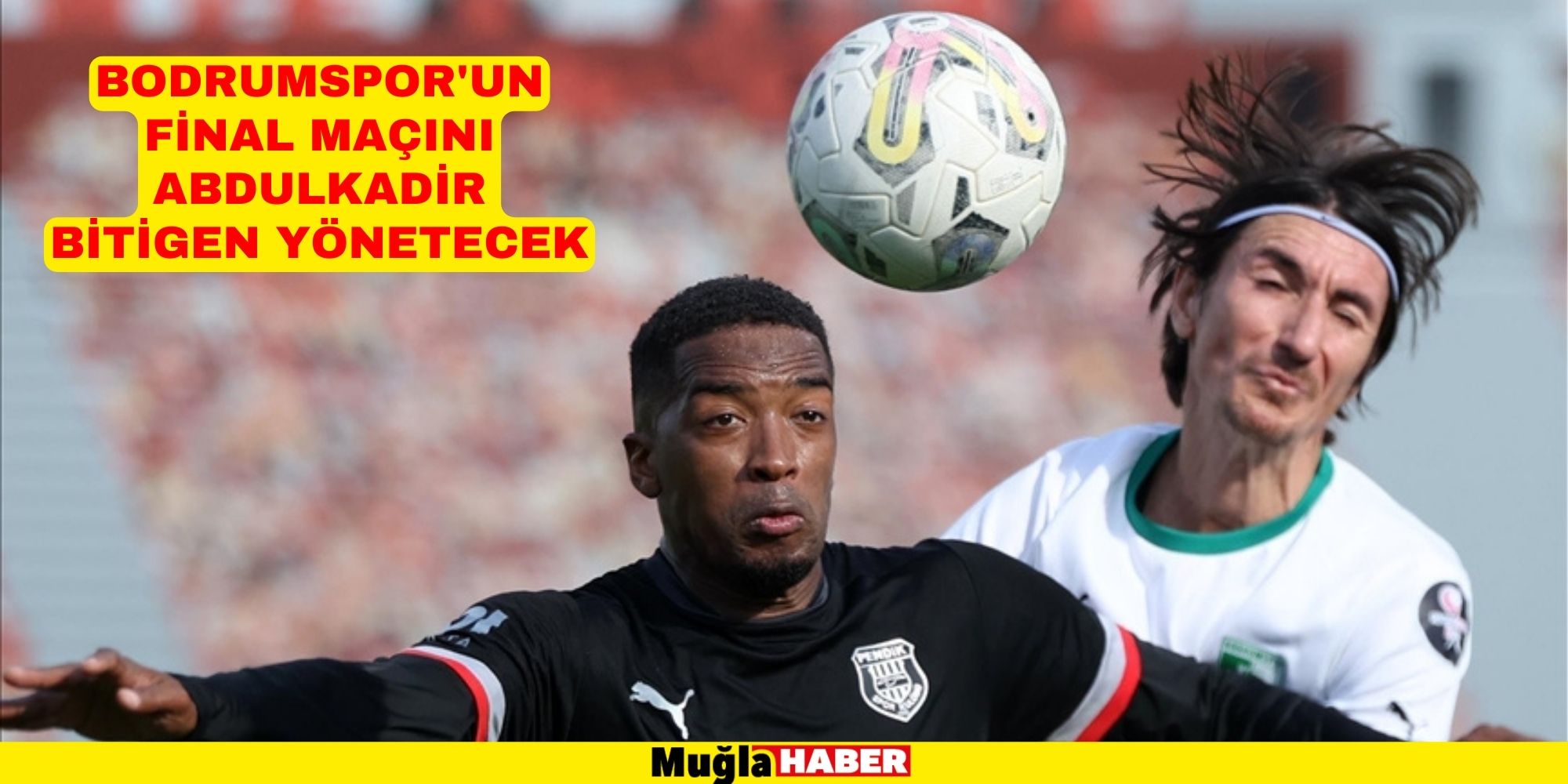 BODRUMSPOR'UN FİNAL MAÇINI ABDULKADİR BİTİGEN YÖNETECEK