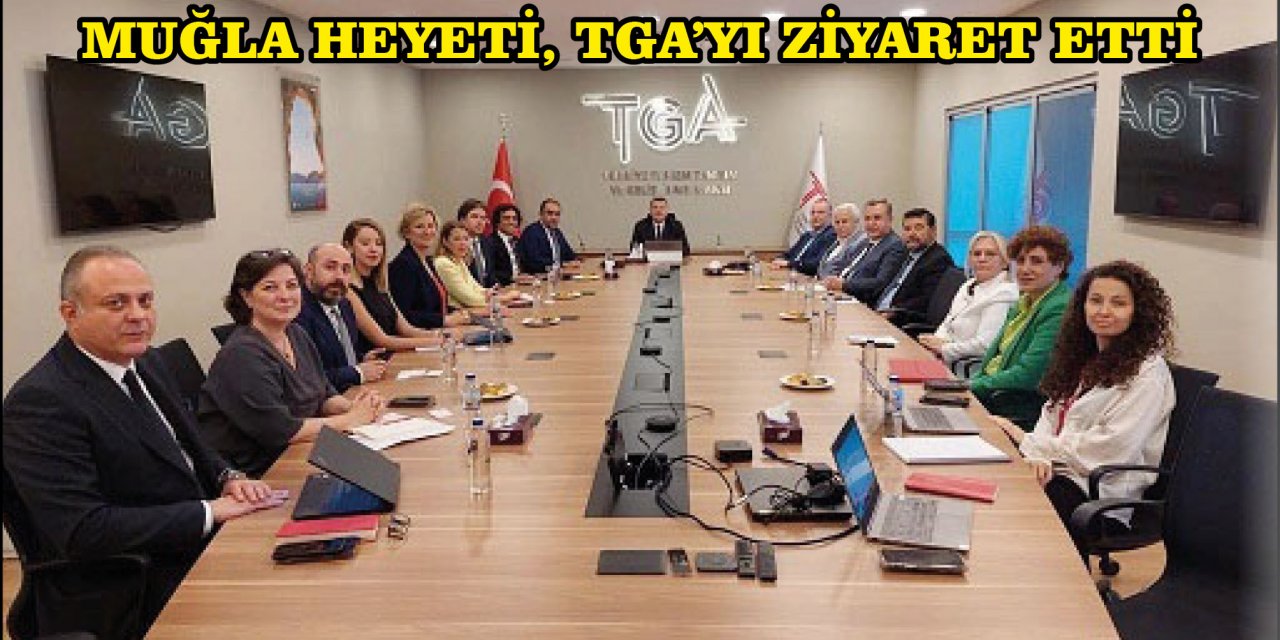 MUĞLA HEYETİ, TGA’YI ZİYARET ETTİ