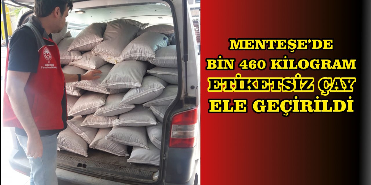 MENTEŞE’DE BİN 460 KİLOGRAM ETİKETSİZ ÇAY ELE GEÇİRİLDİ