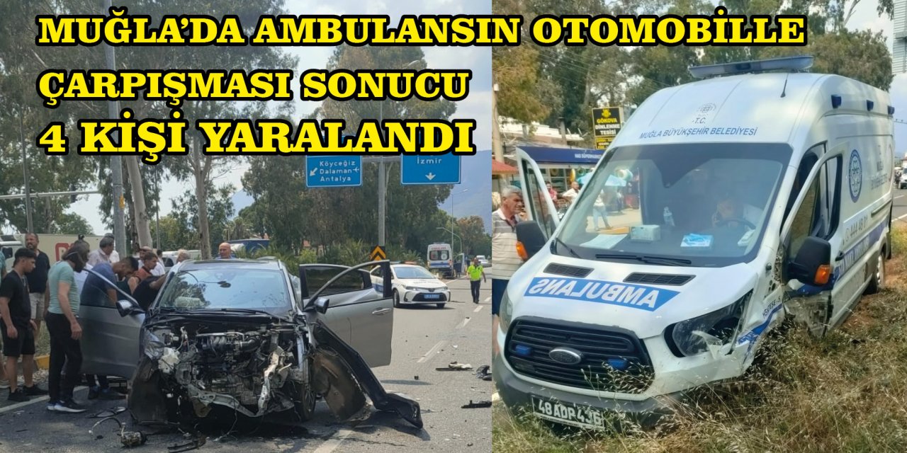 MUĞLA'DA AMBULANSIN OTOMOBİLLE ÇARPIŞMASI SONUCU 4 KİŞİ YARALANDI