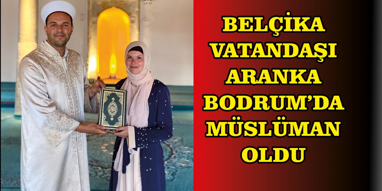 BELÇİKA VATANDAŞI ARANKA BODRUM’DA MÜSLÜMAN OLDU