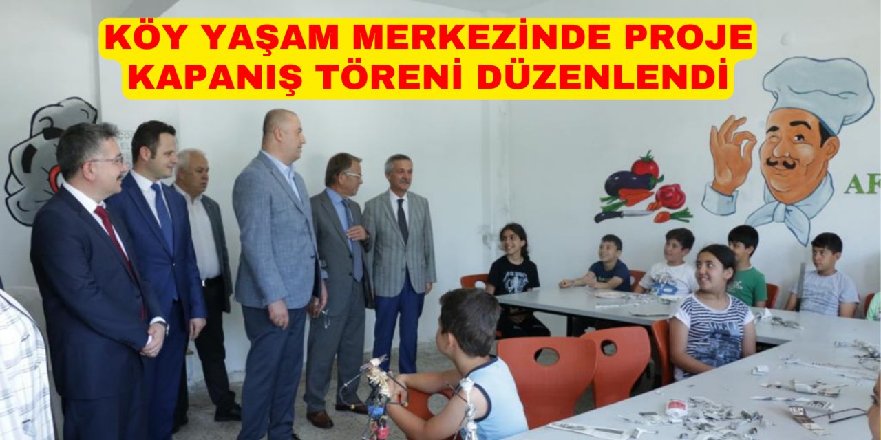 KÖY YAŞAM MERKEZİNDE PROJE KAPANIŞ TÖRENİ DÜZENLENDİ