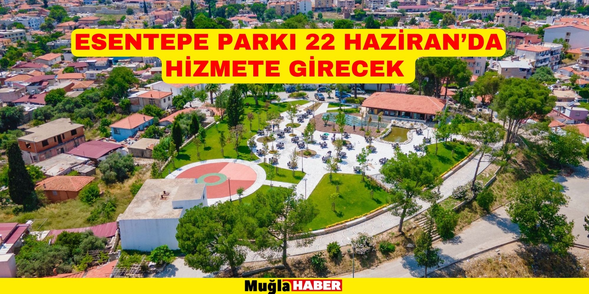 ESENTEPE PARKI 22 HAZİRAN’DA HİZMETE GİRECEK