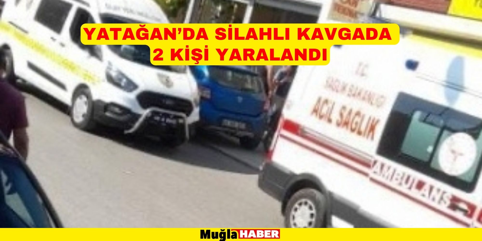 YATAĞAN’DA SİLAHLI KAVGADA 2 KİŞİ YARALANDI