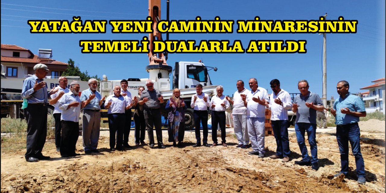 YATAĞAN YENİ CAMİNİN MİNARESİNİN TEMELİ DUALARLA ATILDI