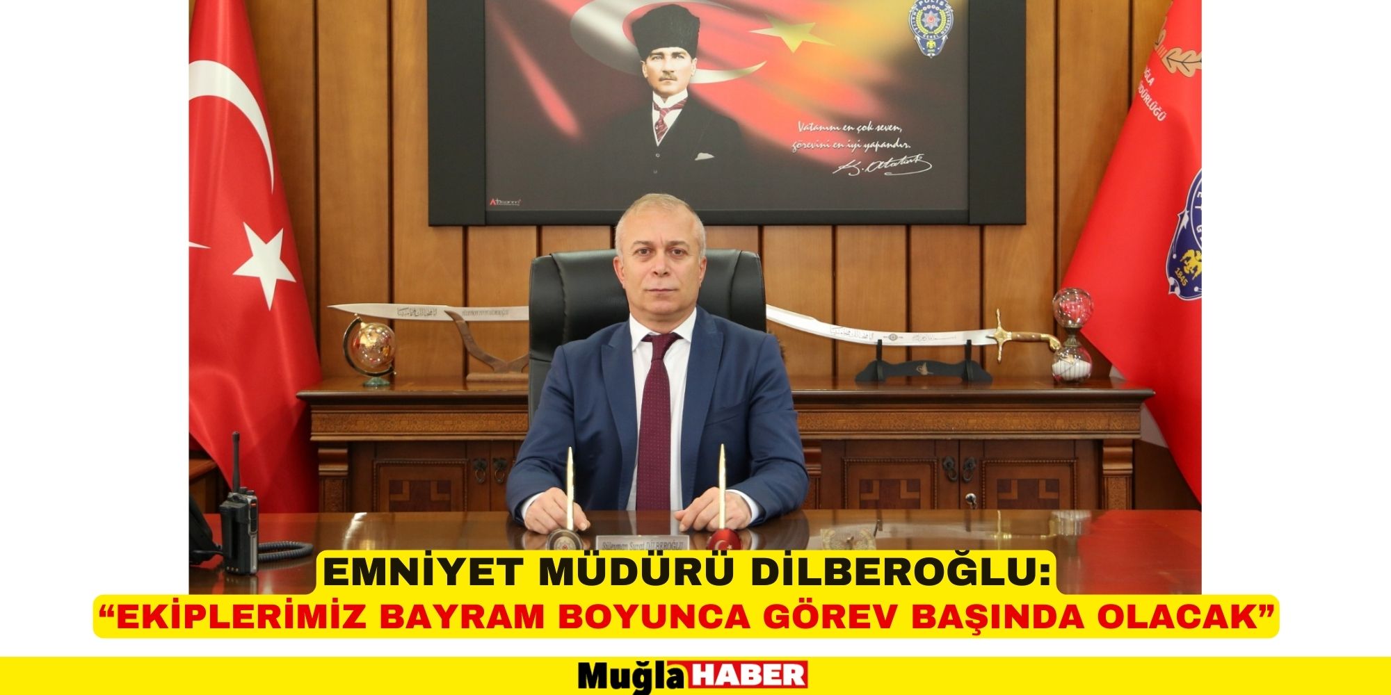 EMNİYET MÜDÜRÜ DİLBEROĞLU: “EKİPLERİMİZ BAYRAM BOYUNCA GÖREV BAŞINDA OLACAK”