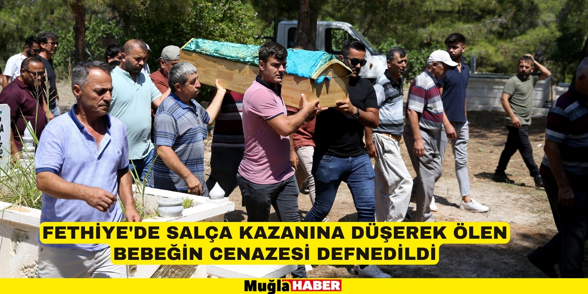 Fethiye'de salça kazanına düşerek ölen bebeğin cenazesi defnedildi