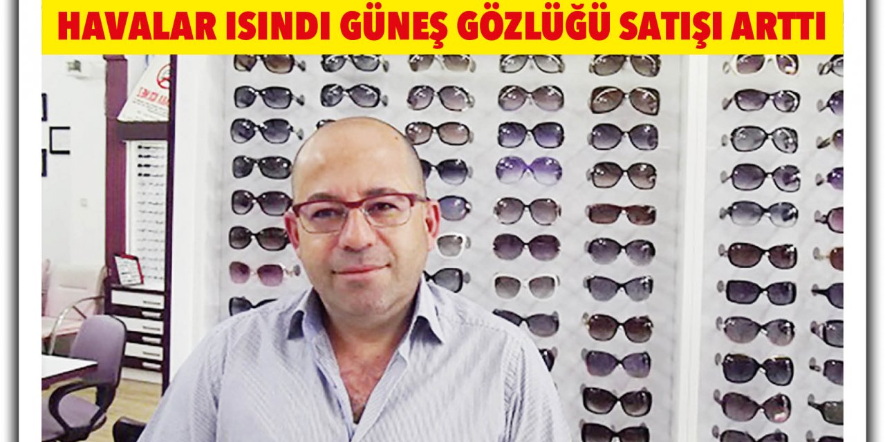 HAVALAR ISINDI GÜNEŞ GÖZLÜĞÜ SATIŞI ARTTI