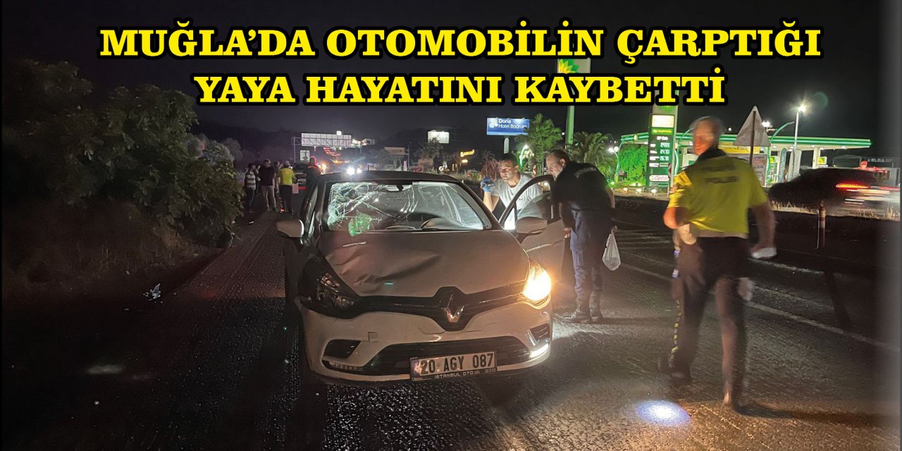 MUĞLA'DA OTOMOBİLİN ÇARPTIĞI YAYA HAYATINI KAYBETTİ