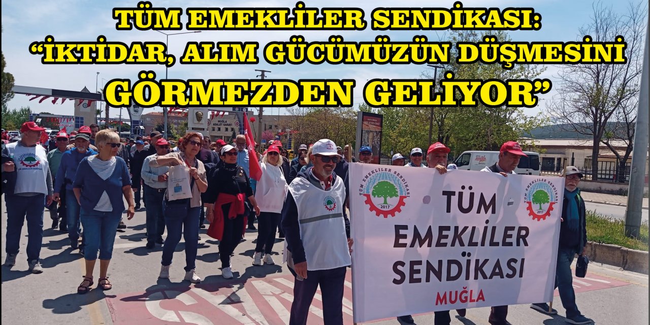 TÜM EMEKLİLER SENDİKASI:  “İKTİDAR, ALIM GÜCÜMÜZÜN DÜŞMESİNİ GÖRMEZDEN GELİYOR”