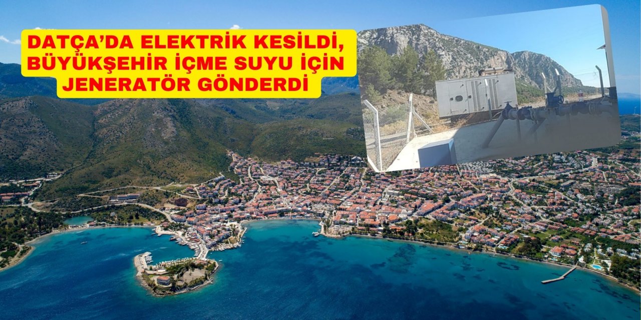 DATÇA’DA ELEKTRİK KESİLDİ, BÜYÜKŞEHİR İÇME SUYU İÇİN JENERATÖR GÖNDERDİ