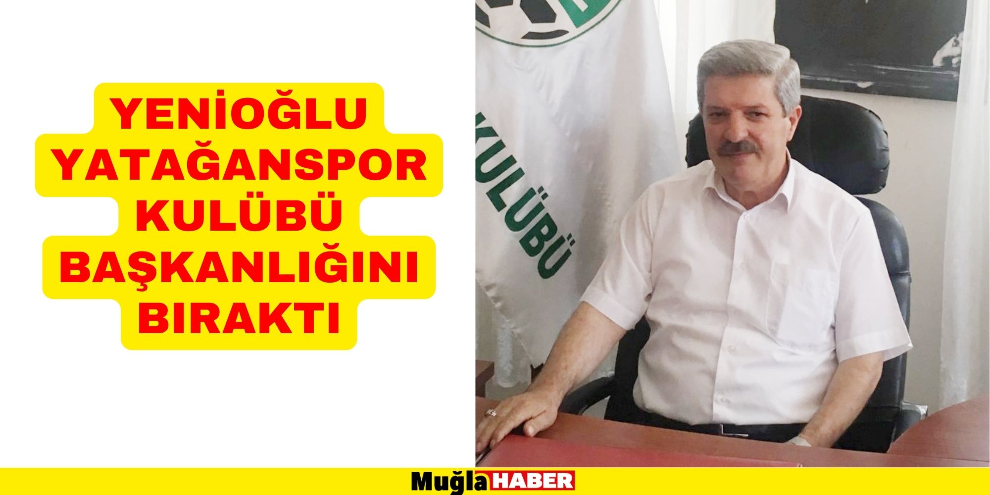 YENİOĞLU YATAĞANSPOR KULÜBÜ BAŞKANLIĞINI BIRAKTI